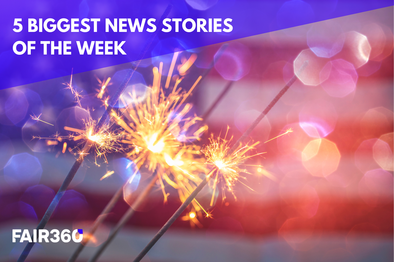 5-biggest-news-stories-of-the-week-june-30-fair360